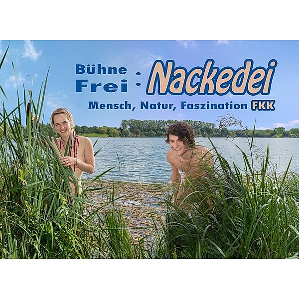 Sander, N: Bühne Frei: Nackedei - Mensch, Natur, Faszination, Norbert Sander