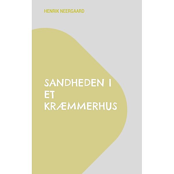 Sandheden i et kræmmerhus / Work in progress Bd.4, Henrik Neergaard