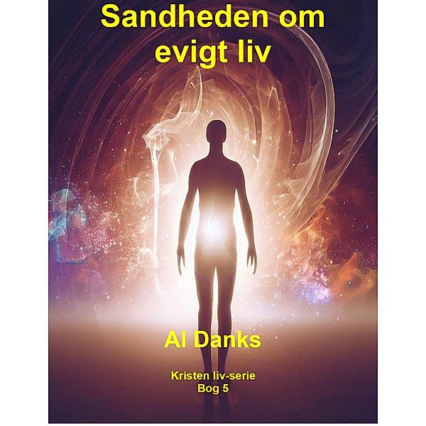 Sandheden om evigt liv (Kristen liv-serie, #5) / Kristen liv-serie, Al Danks