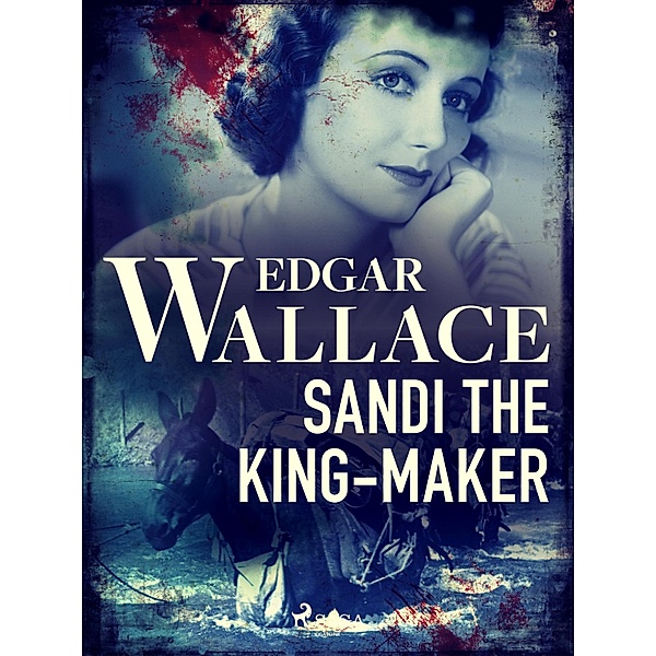 Sandi the King-Maker / Sanders of the River series Bd.9, Edgar Wallace