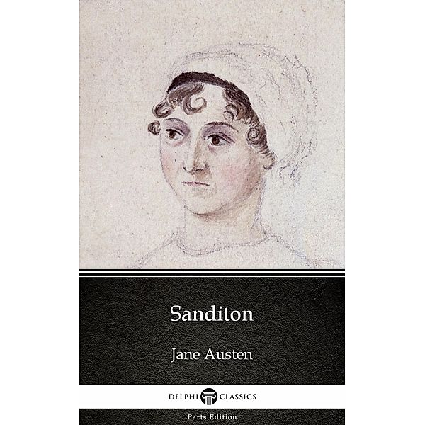 Sanditon by Jane Austen (Illustrated) / Delphi Parts Edition (Jane Austen) Bd.9, Jane Austen