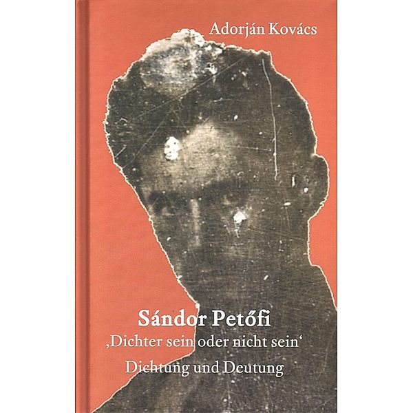 Sándor Petöfi - »Dichter sein oder nicht sein«, Adorján Kovács