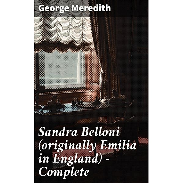 Sandra Belloni (originally Emilia in England) - Complete, George Meredith