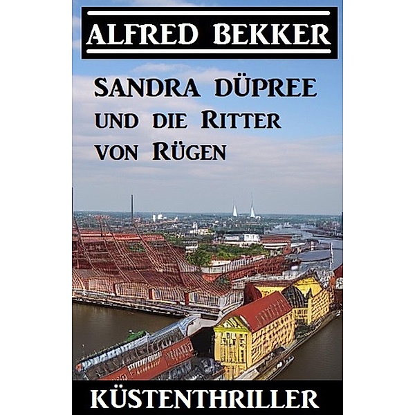 Sandra Düpree und die Ritter von Rügen: Küstenthriller, Alfred Bekker