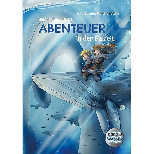 Sandras und Leons Abenteuer in der Eiszeit / Sandras und Leons Abenteuer Bd.3, Jule Sophie Reichenstein