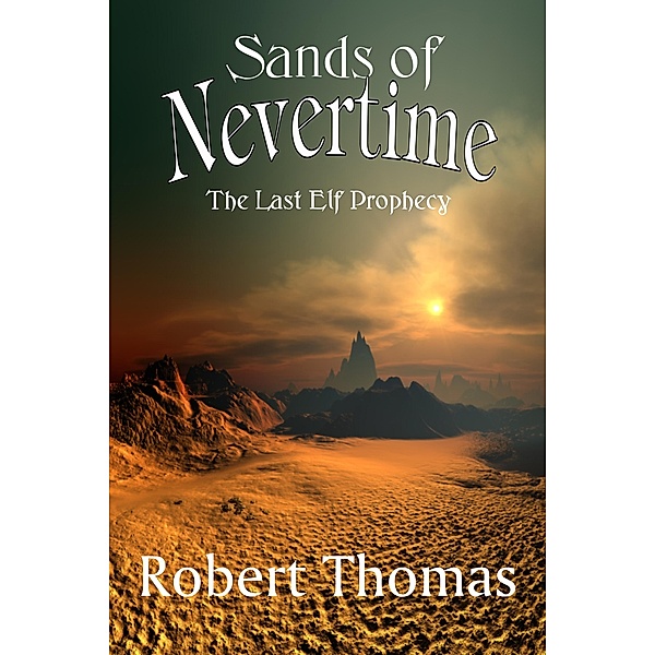 Sands Of Nevertime (The Last Elf Prophecy, #1) / The Last Elf Prophecy, Robert Thomas