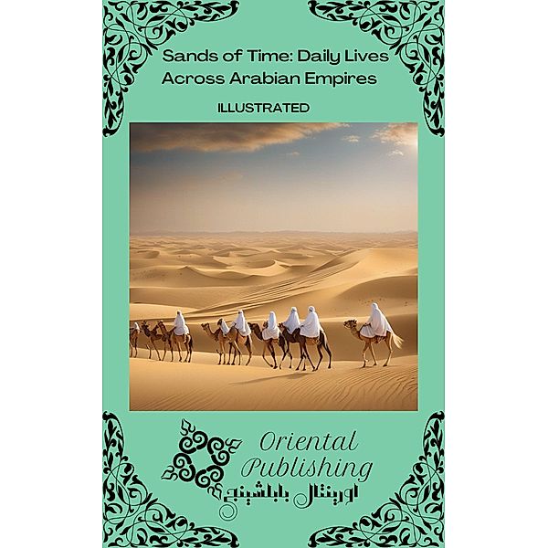 Sands of Time Daily Lives Across Arabian Empires, Oriental Publishing