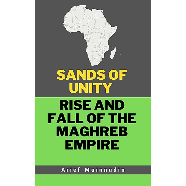 Sands Of Unity Rise And Fall Of The Maghreb Empire, Arief Muinnudin