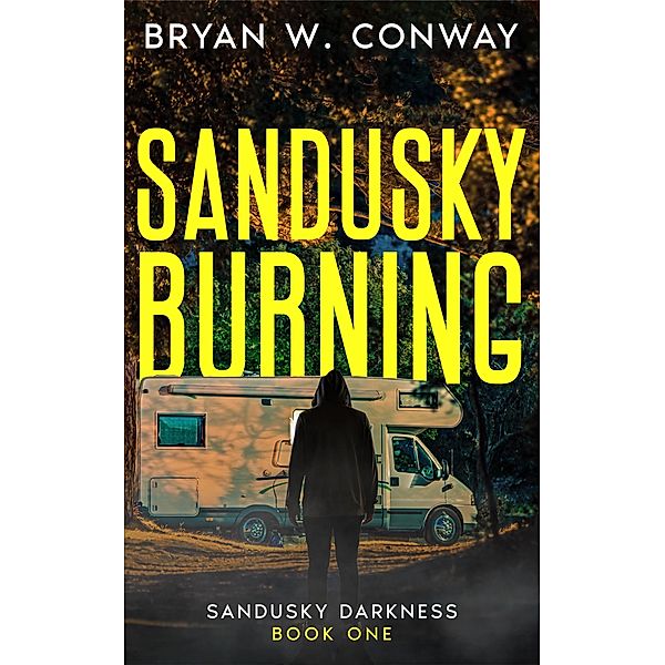Sandusky Burning (Sandusky Darkness, #1) / Sandusky Darkness, Bryan W. Conway