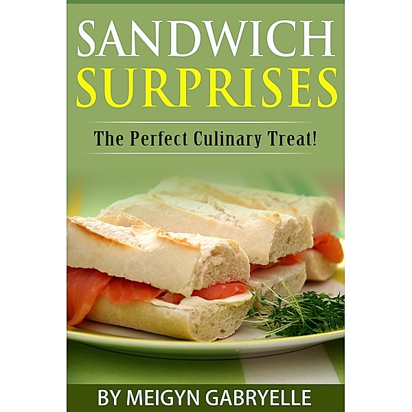 Sandwich Surprises:  The Perfect Culinary Treat!, Meigyn Gabryelle