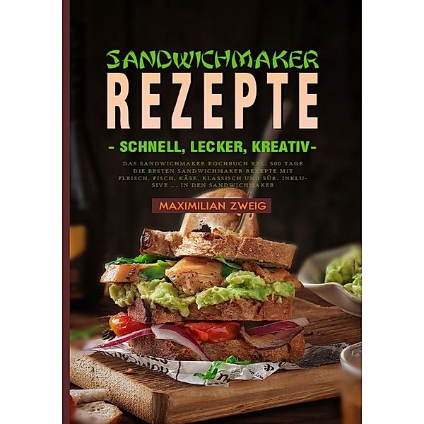 Sandwichmaker Rezepte - schnell, lecker, kreativ, Maximilian Zweig