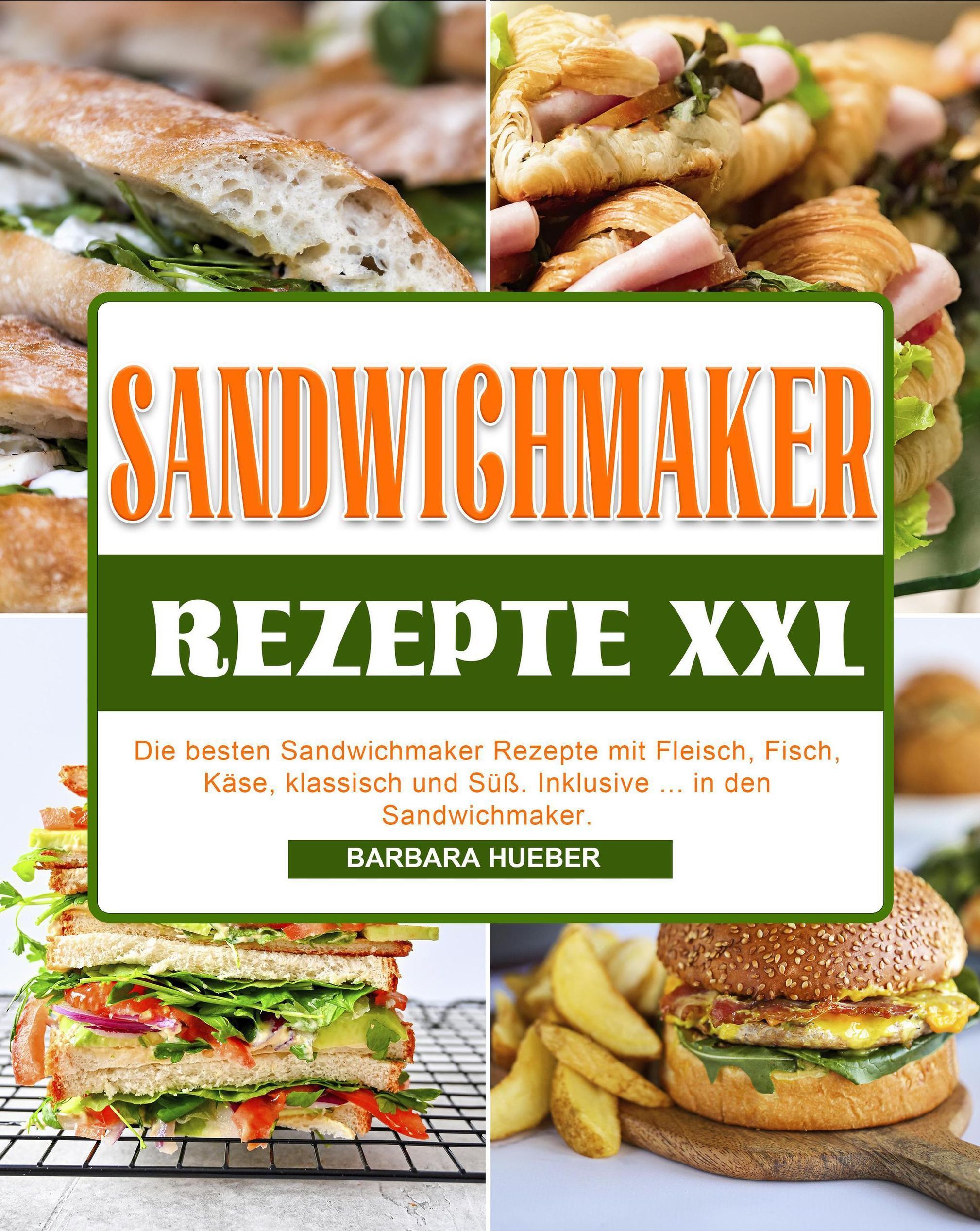 Sandwichmaker Rezepte XXL: Die besten Sandwichmaker Rezepte mit Fleisch,  Fisch, Käse, klassisch und Süß. Inklusive ... in den Sandwichmaker. eBook  v. Barbara Hueber | Weltbild
