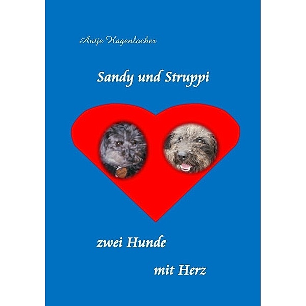 Sandy und Struppi - zwei Hunde mit Herz, Antje Hagenlocher