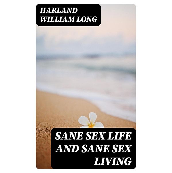 Sane Sex Life and Sane Sex Living, Harland William Long