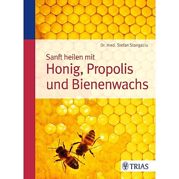 Sanft heilen mit Honig, Propolis und Bienenwachs, Stefan Stangaciu