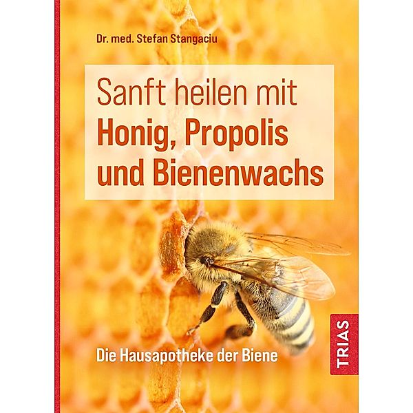 Sanft heilen mit Honig, Propolis und Bienenwachs, Stefan Stangaciu