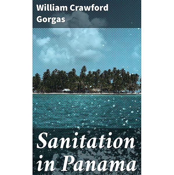 Sanitation in Panama, William Crawford Gorgas