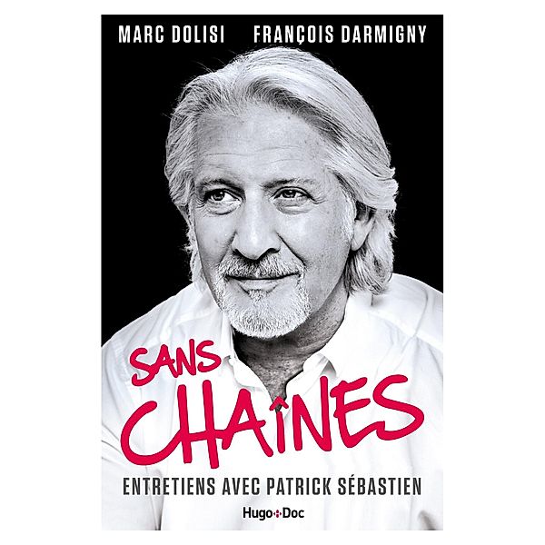 Sans Chaînes - Entretiens avec Patrick Sébastien / Hors collection, Patrick Sebastien, Marc Dolisi, Darmigny