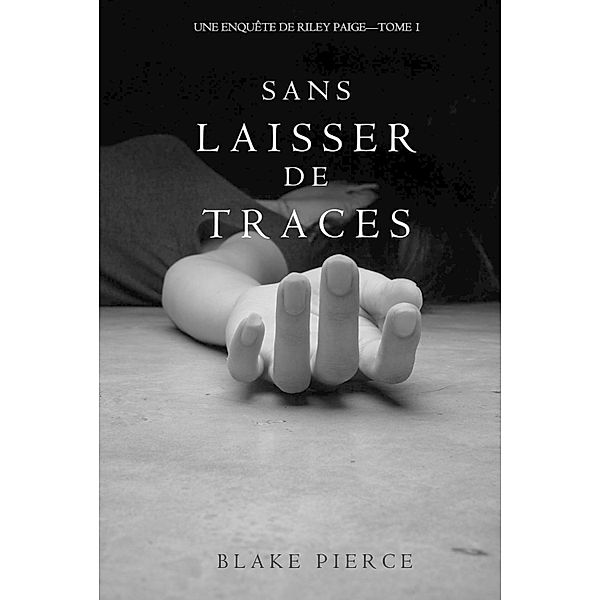 Sans Laisser de Traces (Une Enquête de Riley Paige - Tome 1) / Une Enquête de Riley Paige, Blake Pierce