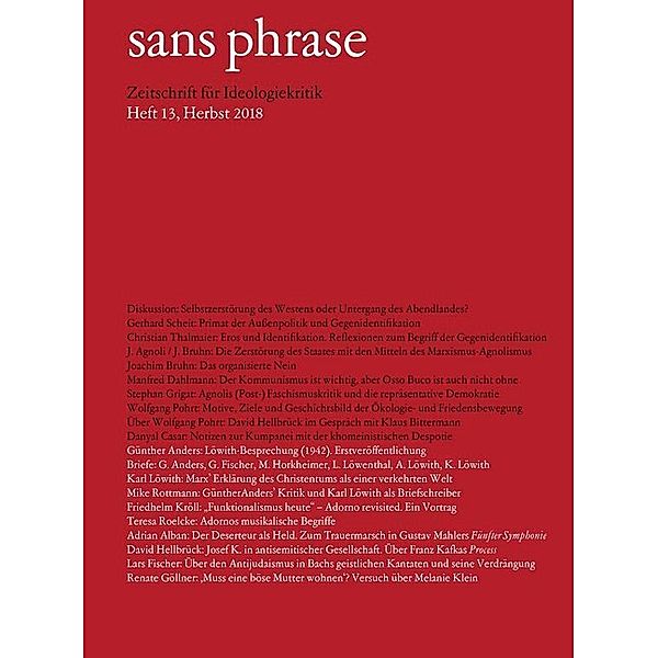 sans phrase / 13/2018 / sans phrase.H.13/2018, Gerhard Scheit, Thomas von der Osten-Sacken, Florian Markl, Christian Thalmaier, Joachim Bruhn, Johannes Agnoli, Manfred Dahlmann, Stephan Grigat, Wolfgang Pohrt, Klaus Bittermann, David Hellbrück, Danyal Casar, Leo Löwenthal, Günther Anders, Ada Löwith, Karl Löwith, Max Horkheimer, Gottfried Berman Fischer, Mike Rottmann, Friedhelm Kröll, Teresa Roelcke, Adrian Alban, Lars Fischer, Renate Göllner