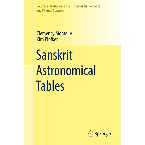 Sanskrit Astronomical Tables / Sources and Studies in the History of Mathematics and Physical Sciences, Clemency Montelle, Kim Plofker