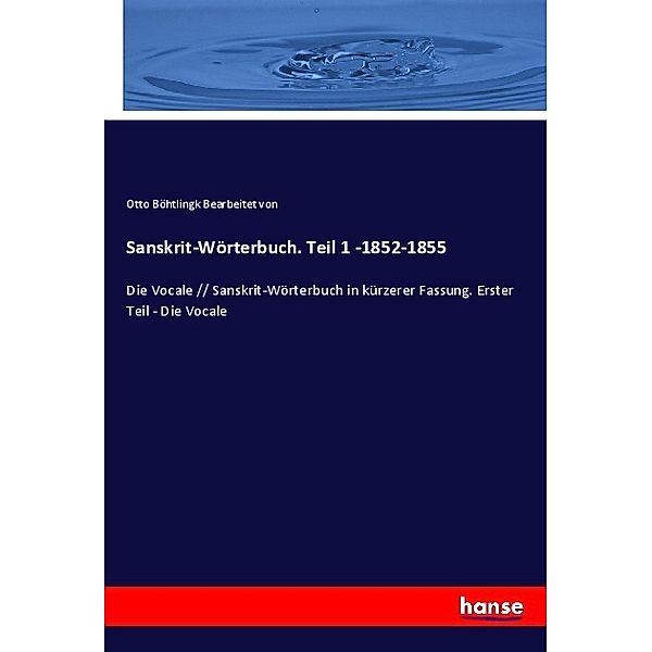 Sanskrit-Wörterbuch. Teil 1 -1852-1855, Otto Böhtlingk Bearbeitet von