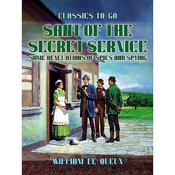 Sant of the Secret Service: Some Revelations of Spies and Spying, William Le Queux