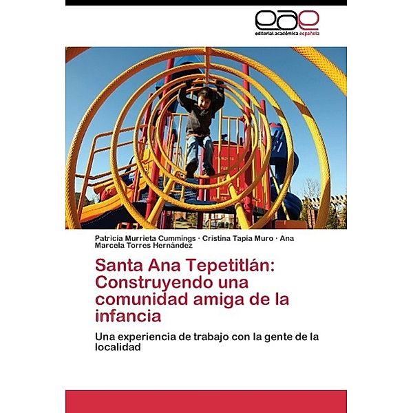 Santa Ana Tepetitlán: Construyendo una comunidad amiga de la infancia, Patricia Murrieta Cummings, Cristina Tapia Muro, Ana Marcela Torres Hernández