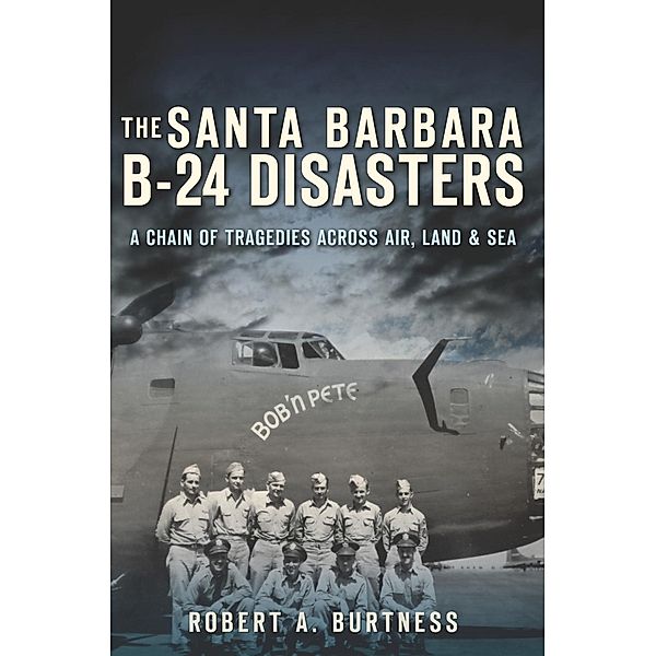 Santa Barbara B-24 Disasters, The, Robert A. Burtness