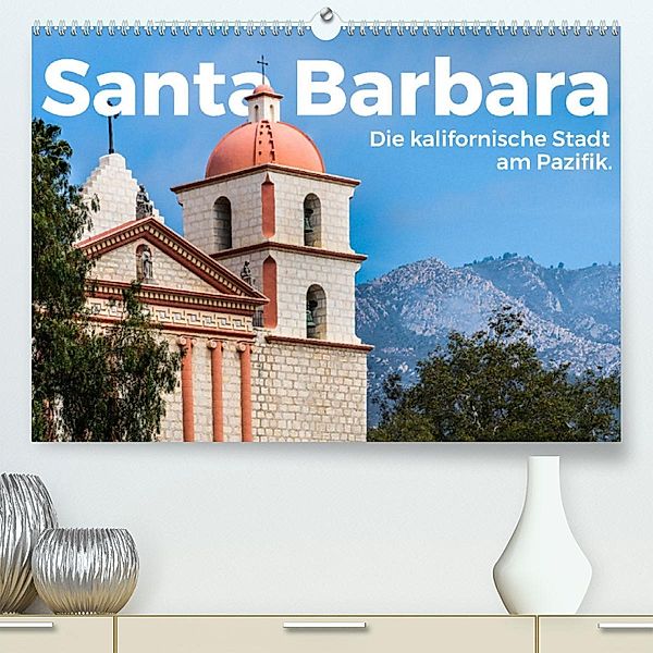 Santa Barbara - Die kalifornische Stadt am Pazifik. (Premium, hochwertiger DIN A2 Wandkalender 2023, Kunstdruck in Hochg, M. Scott