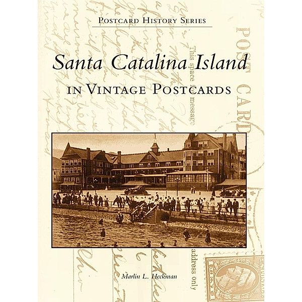 Santa Catalina Island in Vintage Postcards, Marlin L. Heckman