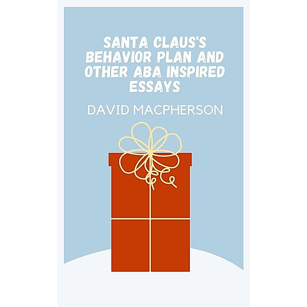 Santa Claus's Behavior Plan and Other ABA Inspired Essays, David Macpherson