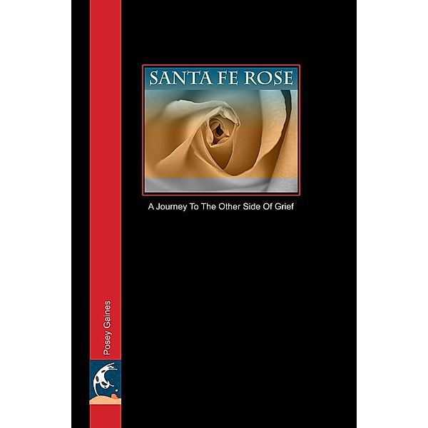 Santa Fe Rose: A Journey to the Other Side of Grief, Posey Gaines