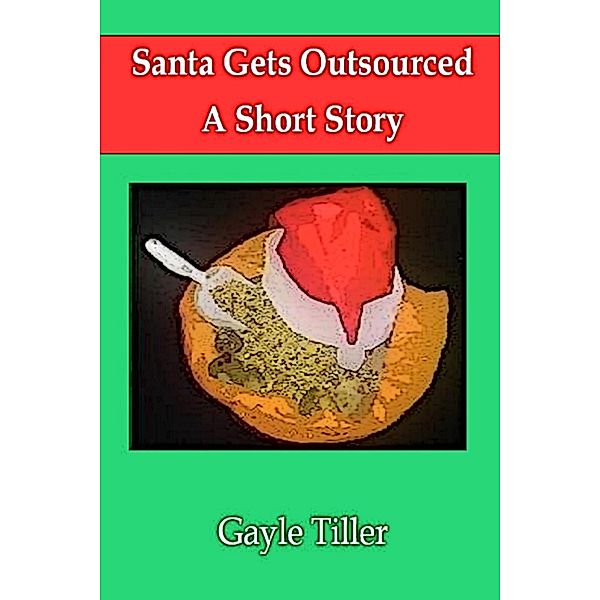 Santa Gets Outsourced: A Short Story, Gayle Tiller