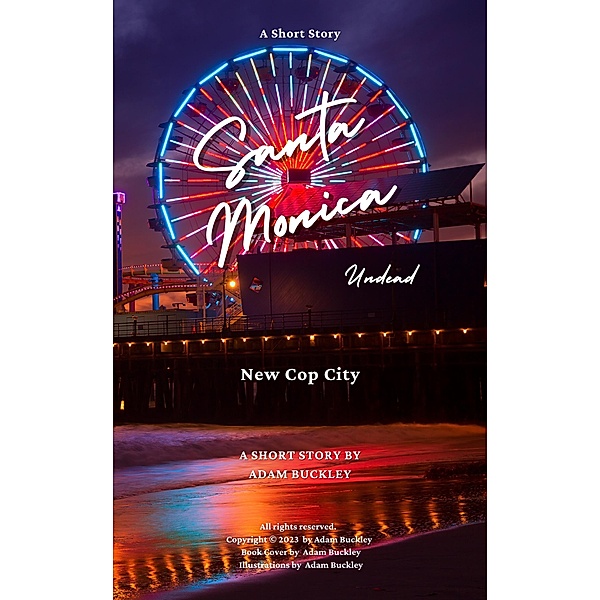 Santa Monica Undead - New Cop City, A Detective Mystery Thriller Short Story / Santa Monica Undead, Adam Buckley