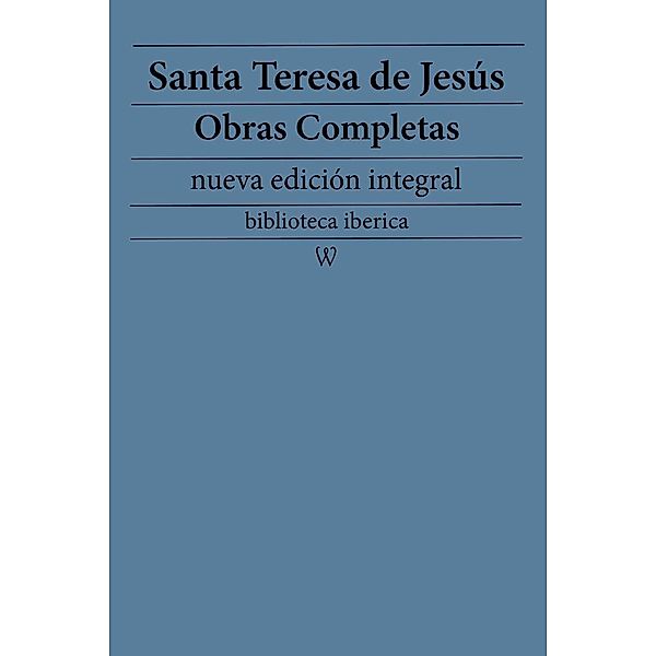 Santa Teresa de Jesús: Obras completas (nueva edición integral) / biblioteca iberica Bd.40, Santa Teresa De Jesús