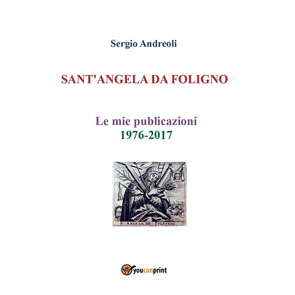 SANT'ANGELA DA FOLIGNO - Le mie publicazioni 1976-2017, Sergio Andreoli