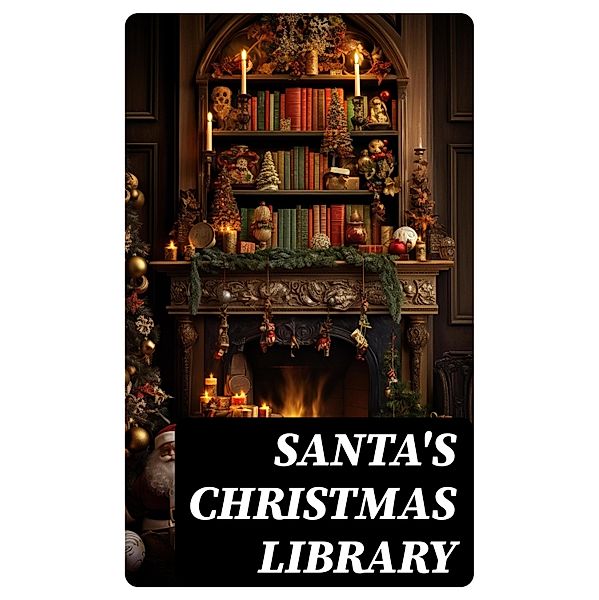 Santa's Christmas Library, Bjørnstjerne Bjørnson, Max Brand, Mary Louisa Molesworth, Leo Tolstoy, Fyodor Dostoevsky, Cecil Frances Alexander, Mary E. Wilkins Freeman, Margaret Deland, William Drummond, Robert Southwell, Reginald Heber, Alfred Tennyson, William Wordsworth, George Macdonald, A. S. Boyd, Maxime Du Camp, Mary Austin, Juliana Horatia Ewing, Guy de Maupassant, Brothers Grimm, Clement Moore, Susan Anne Livingston, Ridley Sedgwick, Carolyn Wells, Selma Lagerlof, Nora A. Smith, Phebe A. Curtiss, Nellie C. King, Lucy Wheelock, Aunt Hede, Frederick E. Dewhurst, Jay T. Stocking, Anna Robinson, Florence M. Kingsley, Charles Mackay, M. A. L. Lane, Elizabeth Harkison, Raymond Mcalden, F. E. Mann, Winifred M. Kirkland, Katherine Pyle, Grace Margaret Gallaher, Elia W. Peattie, F. Arnstein, James Weber Linn, John Addington Symonds, Antonio Maré, Pedro A. de Alarcón, Jules Simon, Marion Clifford, E. E. Hale, Georg Schuster, Matilda Betham Edwards, Angelo J. Lewis, William Francis Dawson, CHRISTOPHER NORTH, Sophie May, Alfred Domett, Dinah Maria Mulock, James S. Park, Edmund Hamilton Sears, Edmund Bolton, C. S. Stone, Harriet F. Blodgett, John G. Whittier, Christian Burke, Emily Huntington Miller, Louisa May Alcott, Cyril Winterbotham, Enoch Arnold Bennett, John Punnett Peters, Henry Van Dyke, Frances Hodgson Burnett, Andrew Lang, Selma Lagerlöf, Frances Ridley Havergal, Alphonse Daudet, William John Locke, Walter Scott, Gustavo Adolfo Bécquer, Booth Tarkington, Benito Pérez Galdós, Elizabeth Cleghorn Gaskell, Armando Palacio Valdés, William Morris, Charles Dickens, Anthony Trollope, Marcel Prévost, Rudyard Kipling, Beatrix Potter, Robert Herrick, Mary Hartwell Catherwood, Emily Dickinson, Bret Harte, Hamilton Wright Mabie, Meredith Nicholson, Mark Twain, Lucas Malet, Isaac Watts, James Russell Lowell, James Whitcomb Riley, Thomas Nelson Page, O. Henry, Phillips Brooks, Saki, William Makepeace Thackeray, Sarah Orne Jewett, Harriet Beecher Stowe, François Coppée, Oliver Bell Bunce, Susan Coolidge, Samuel McChord Crothers, Maud Lindsay, Alice Hale Burnett, Walter Crane, André Theuriet, Amy Ella Blanchard, Isabel Cecilia Williams, Martin Luther, Evaleen Stein, Amanda M. Douglas, Edgar Wallace, George Wither, Booker T. Washington, Olive Thorne Miller, Vernon Lee, Anne Hollingsworth Wharton, Henry Vaughan, Eliza Cook, Robert Louis Stevenson, Kate Upson Clark, Ben Jonson, Ernest Ingersoll, Frank Samuel Child, Willis Boyd Allen, Georgianna M. Bishop, Edward Thring, F. L. Stealey, James Selwin Tait, Tudor Jenks, William Shakespeare, L. Frank Baum, C. N. Williamson, A. M. Williamson, J. M. Barrie, Eleanor H. Porter, Annie F. Johnston, Jacob A. Riis, Elbridge S. Brooks, Edward A. Rand, Florence L. Barclay, Henry Wadsworth Longfellow, E. T. A. Hoffmann, Harrison S. Morris, Robert E. Howard, Marjorie L. C. Pickthall, Sarah P. Doughty, Hans Christian Andersen, William Butler Yeats, Richard Watson Gilder, Lucy Maud Montgomery, Anton Chekhov