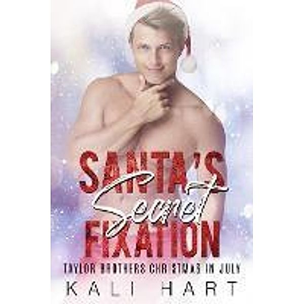 Santa's Secret Fixation (Taylor Brothers Christmas in July, #2) / Taylor Brothers Christmas in July, Kali Hart