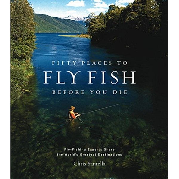 Santella, C: Fifty Places to Fly Fish Before You Die, Chris Santella