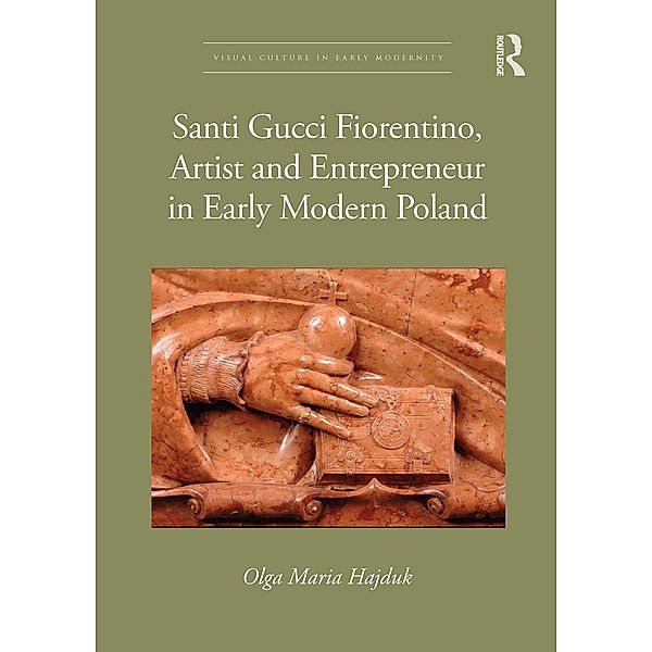 Santi Gucci Fiorentino, Artist and Entrepreneur in Early Modern Poland, Olga Maria Hajduk