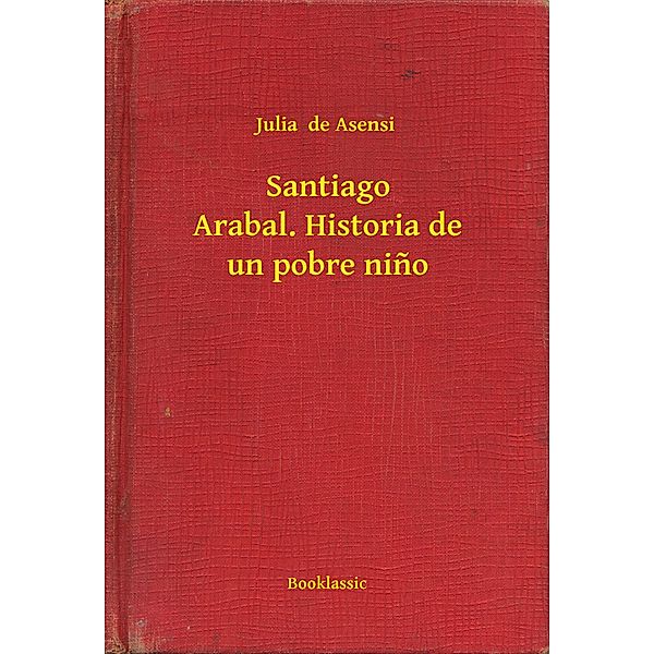 Santiago Arabal. Historia de un pobre nino, Julia De Asensi