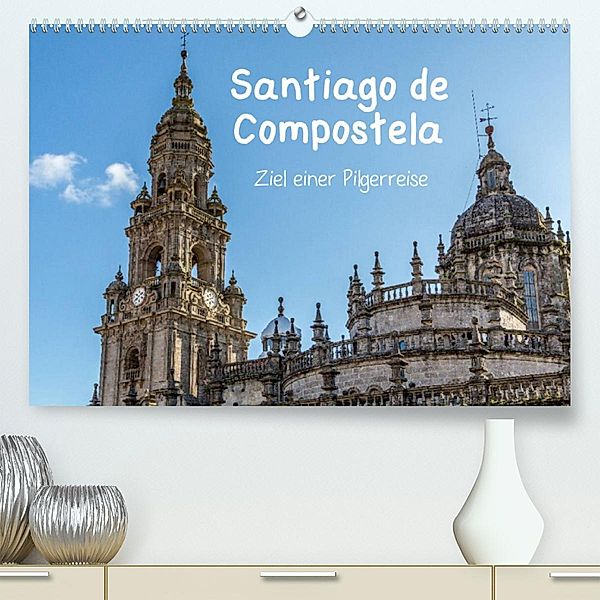 Santiago de Compostela - Ziel einer Pilgerreise (Premium, hochwertiger DIN A2 Wandkalender 2023, Kunstdruck in Hochglanz, Dirk Sulima