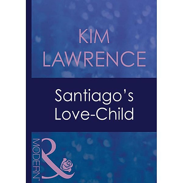 Santiago's Love-Child (Mills & Boon Modern) (Foreign Affairs, Book 16), Kim Lawrence