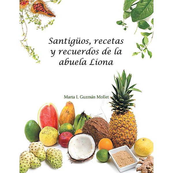 Santigüos, Recetas Y Recuerdos De La Abuela Liona, Marta I. Guzmán Mollet