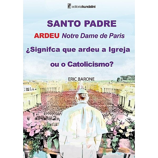 SANTO PADRE ARDEU Notre Dame de Paris ¿Signifca que ardeu a Igreja ou o Catolicismo?, Eric Barone