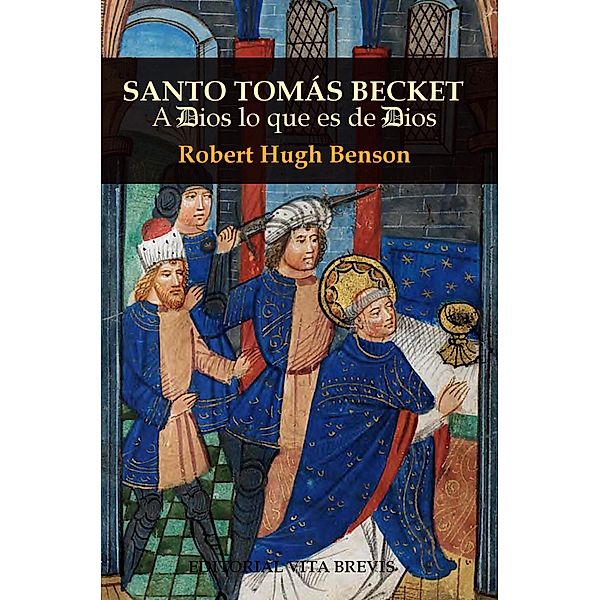 Santo Tomás Becket. A Dios lo que es de Dios (Colección Santos, #11) / Colección Santos, Robert Hugh Benson