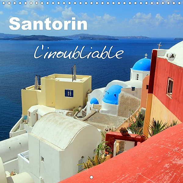 Santorin, l'inoubliable (Calendrier mural 2023 300 × 300 mm Square), Elena Duvernay