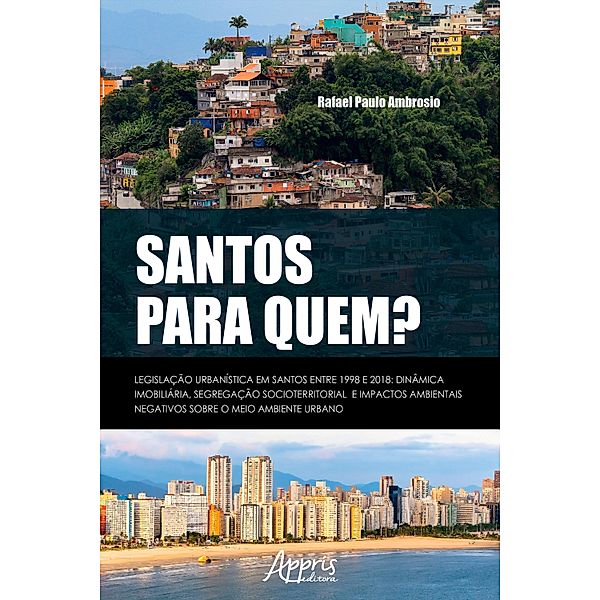 Santos para quem? legislação urbanística em Santos entre 1998 e 2018: dinâmica imobiliária, segregação socioterritorial e impactos ambientais negativos sobre o meio ambiente urbano, Rafael Paulo Ambrosio