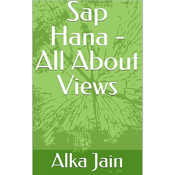 Sap Hana - All About Views, Alka Jain